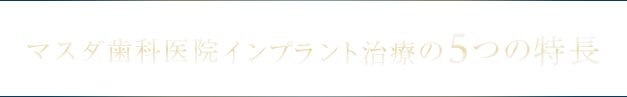 マスダ歯科医院インプラント治療の5つの特長